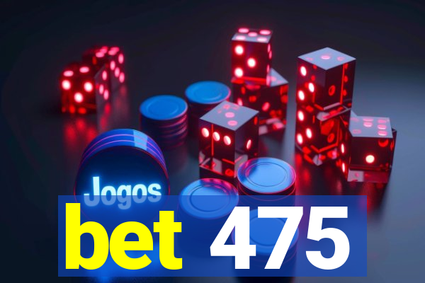 bet 475